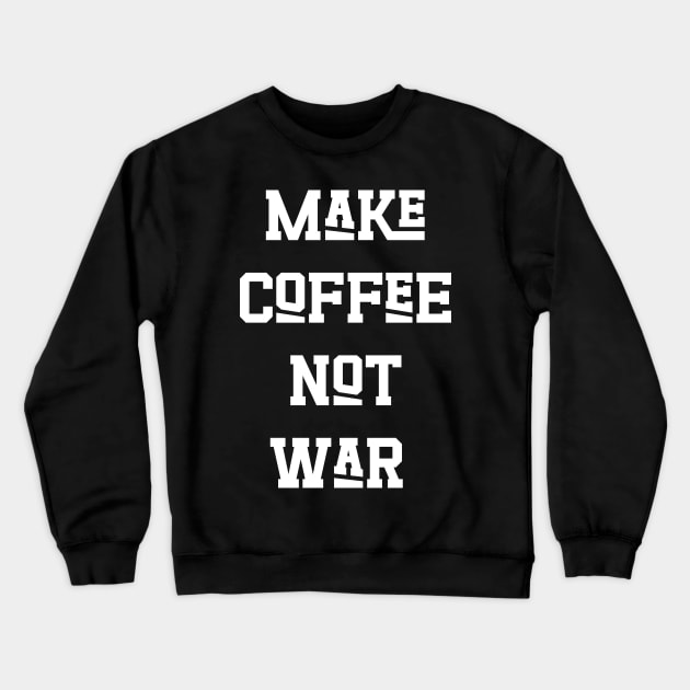 Make Coffee Not War Crewneck Sweatshirt by Emma